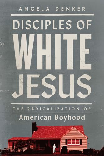 cover image Disciples of White Jesus: The Radicalization of American Boyhood