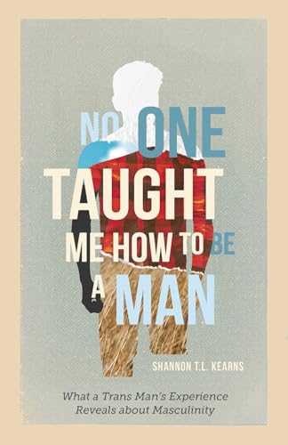 cover image No One Taught Me How to Be a Man: What a Trans Man’s Experience Reveals About Masculinity