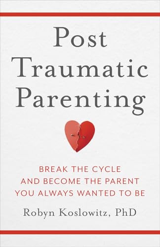cover image Post-Traumatic Parenting: Break the Cycle and Become the Parent You Always Wanted to Be
