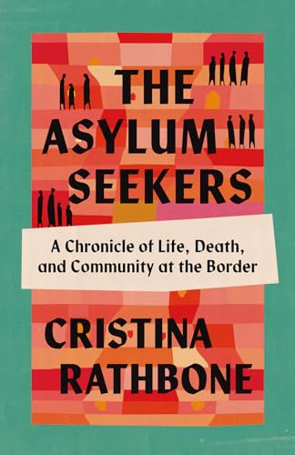cover image The Asylum Seekers: A Chronicle of Life, Death, and Community at the Border