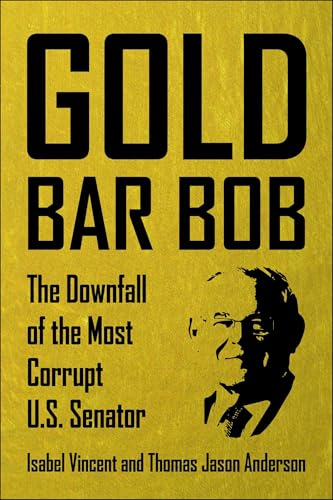 cover image Gold Bar Bob: The Downfall of the Most Corrupt U.S. Senator