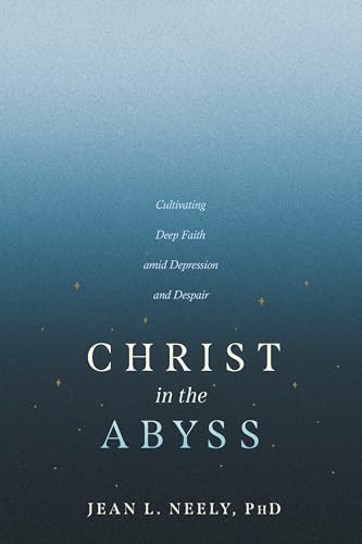 cover image Christ in the Abyss: Cultivating Deep Faith Amid Depression and Despair 