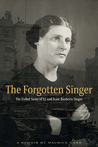 cover image The Forgotten Singer: The Exiled Sister of I.J. and Isaac Bashevis Singer