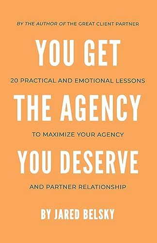 cover image You Get the Agency You Deserve: 20 Practical and Emotional Lessons to Maximize Your Agency and Partner Relationship 