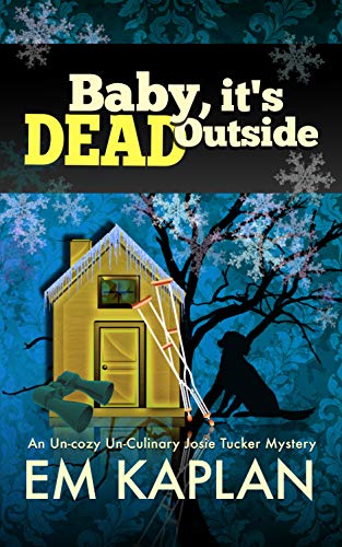 cover image Baby, It’s Dead Outside: An Un-Cozy Un-Culinary Josie Tucker Mystery