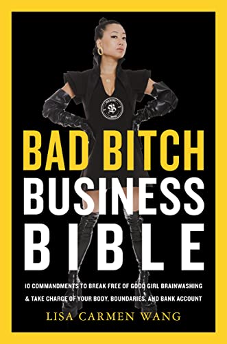cover image The Bad Bitch Business Bible: 10 Commandments to Break Free of Good Girl Brainwashing and Take Charge of Your Body, Boundaries, and Bank Account