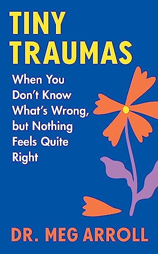 cover image Tiny Traumas: When You Don’t Know What’s Wrong, but Nothing Feels Quite Right