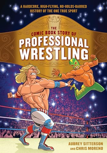 cover image The Comic Book Story of Professional Wrestling: A Hardcore, High-Flying, No-Holds-Barred History of the One True Sport