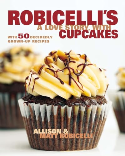 cover image Robicelli’s: A Love Story, with Cupcakes: with 50 Decidedly Grown-up Recipes
