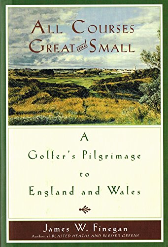 cover image All Courses Great and Small: A Golfer's Pilgrimage to England and Wales