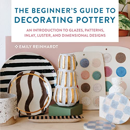 cover image The Beginner’s Guide to Decorating Pottery: An Introduction to Glazes, Patterns, Inlay, Luster, and Dimensional Designs