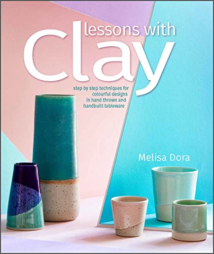 cover image Lessons with Clay: Step-by-Step Techniques for Colorful Designs in Hand-Thrown and Hand-Built Tableware