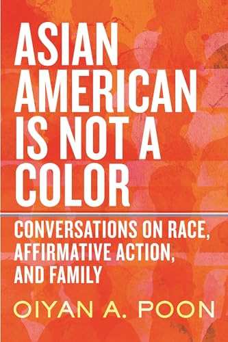 cover image Asian American Is Not a Color: Conversations on Race, Affirmative Action, and Family
