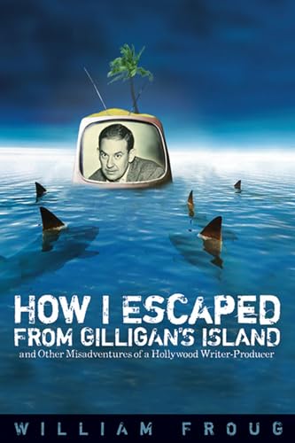 cover image How I Escaped from Gilligan's Island: And Other Misadventures of a Hollywood Writer-Producer