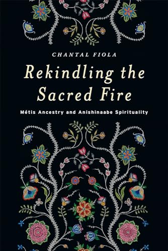cover image Rekindling the Sacred Fire: Metis Ancestry and Anishinaabe Spirituality