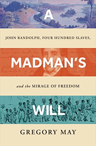 cover image A Madman’s Will: John Randolph, Four Hundred Slaves, and the Mirage of Freedom