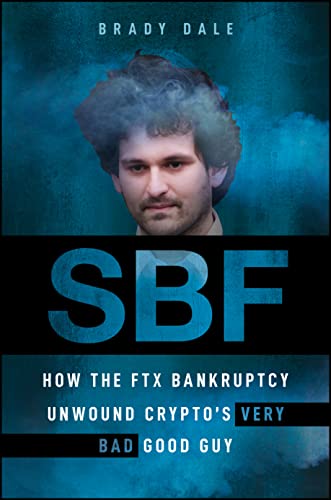 cover image SBF: How the FTX Bankruptcy Unwound Crypto’s Very Bad Good Guy