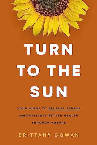 cover image Turn to the Sun: Your Guide to Release Stress and Cultivate Better Health Through Nature