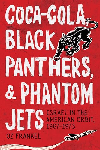 cover image Coca-Cola, Black Panthers, and Phantom Jets: Israel in the American Orbit, 1967–1973