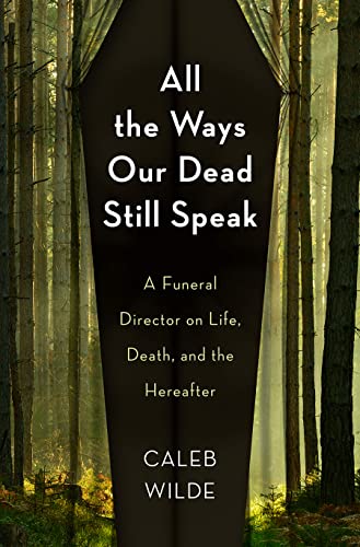 cover image All the Ways Our Dead Still Speak: A Funeral Director on Life, Death, and the Hereafter