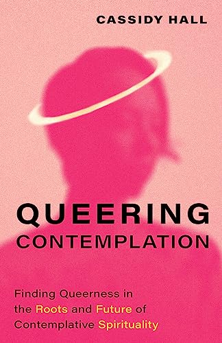 cover image Queering Contemplation: Finding Queerness in the Roots and Future of Contemplative Spirituality