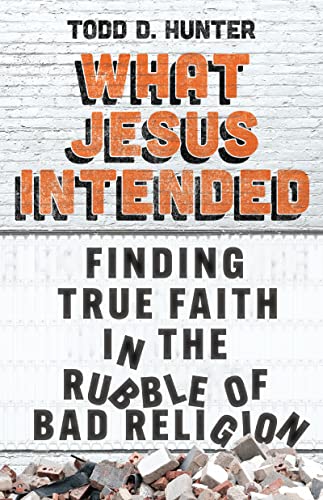 cover image What Jesus Intended: Finding True Faith in the Rubble of Bad Religion 