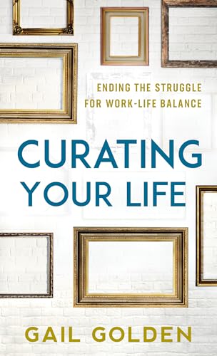 cover image Curating Your Life: Ending the Struggle for Work-Life Balance