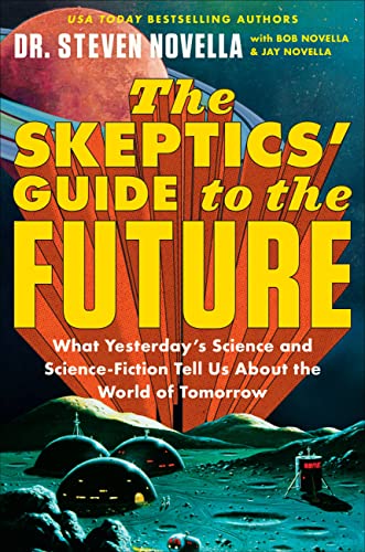 cover image The Skeptics’ Guide to the Future: What Yesterday’s Science and Science Fiction Tell Us about the World of Tomorrow