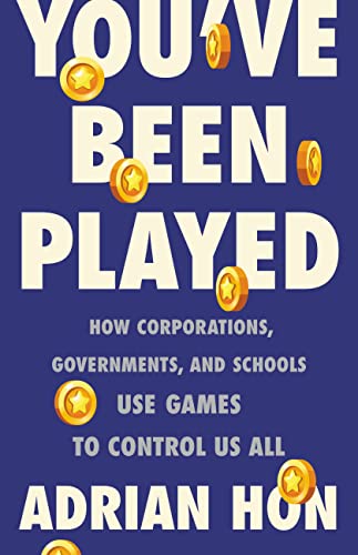 cover image You’ve Been Played: How Corporations, Governments, and Schools Use Games to Control Us All