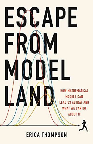 cover image Escape from Model Land: How Mathematical Models Can Lead Us Astray and What We Can Do About It