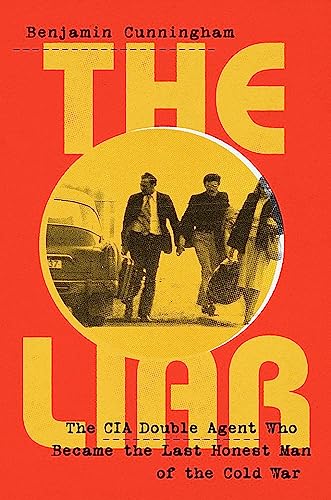 cover image The Liar: How a Double Agent in the CIA Became the Cold War’s Last Honest Man