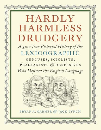cover image Hardly Harmless Drudgery: A 500-Year Pictorial History of the Lexicographic Geniuses, Sciolists, Plagiarists, and Obsessives Who Defined the English Language