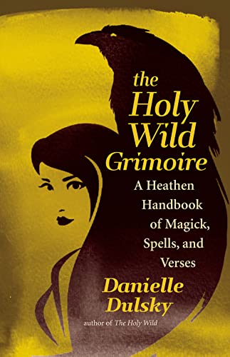 cover image The Holy Wild Grimoire: A Heathen Handbook of Magick, Spells, and Verses