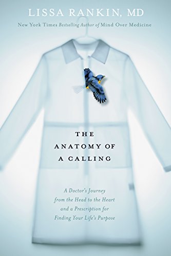 cover image The Anatomy of a Calling: A Doctor’s Journey from the Head to the Heart and a Prescription for Finding Your Life’s Purpose