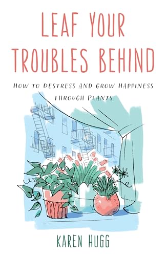 cover image Leaf Your Troubles Behind: How to Destress and Grow Happiness Through Plants