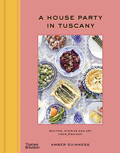 cover image A House Party in Tuscany: Recipes, Stories and Art from Arniano