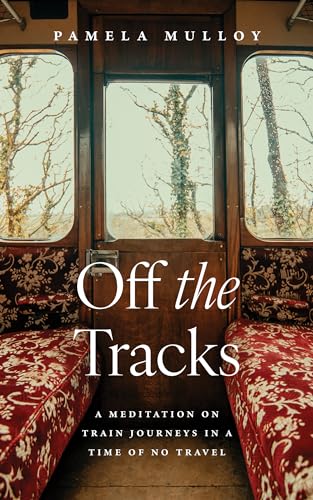 cover image Off the Tracks: A Meditation on Train Journeys in a Time of No Travel