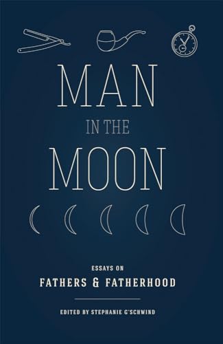 cover image Man in the Moon: Essays on Fathers & Fatherhood