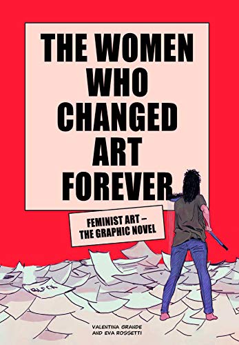 cover image The Women Who Changed Art Forever: Feminist Art–The Graphic Novel