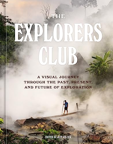 cover image The Explorers Club: A Visual Journey Through the Past, Present, and Future of Exploration